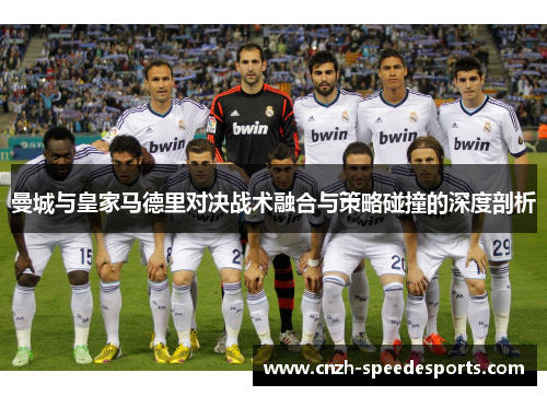 曼城与皇家马德里对决战术融合与策略碰撞的深度剖析