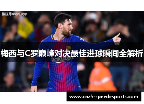 梅西与C罗巅峰对决最佳进球瞬间全解析