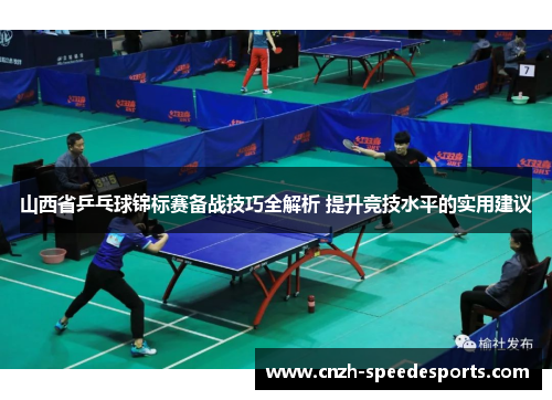 山西省乒乓球锦标赛备战技巧全解析 提升竞技水平的实用建议