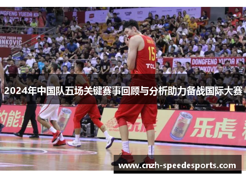 2024年中国队五场关键赛事回顾与分析助力备战国际大赛