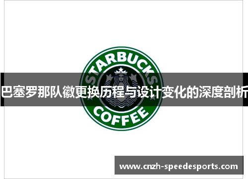 巴塞罗那队徽更换历程与设计变化的深度剖析