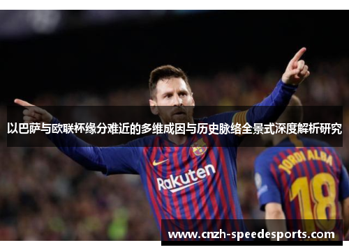 以巴萨与欧联杯缘分难近的多维成因与历史脉络全景式深度解析研究 以巴萨与欧联杯缘分难近的多维成因与历史脉络全景式深度解析研究