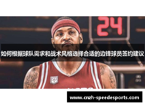 如何根据球队需求和战术风格选择合适的边锋球员签约建议