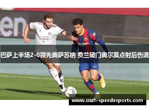 巴萨上半场2-0领先奥萨苏纳 费兰破门奥尔莫点射后伤退