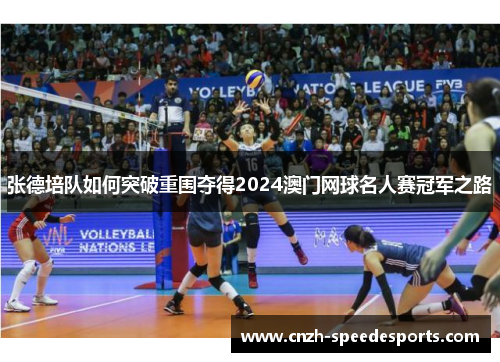 张德培队如何突破重围夺得2024澳门网球名人赛冠军之路