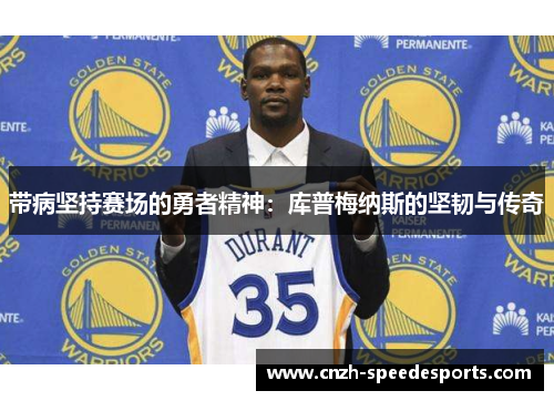 带病坚持赛场的勇者精神：库普梅纳斯的坚韧与传奇